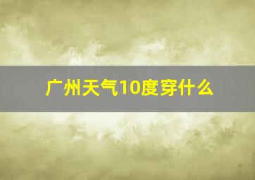 广州天气10度穿什么