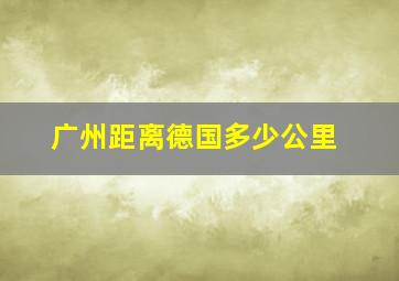 广州距离德国多少公里