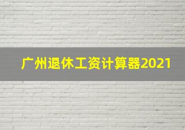 广州退休工资计算器2021