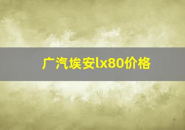 广汽埃安lx80价格