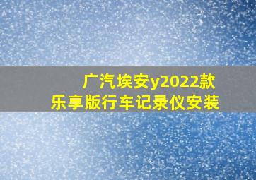 广汽埃安y2022款乐享版行车记录仪安装