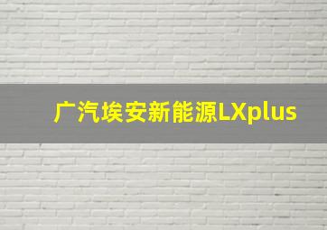 广汽埃安新能源LXplus