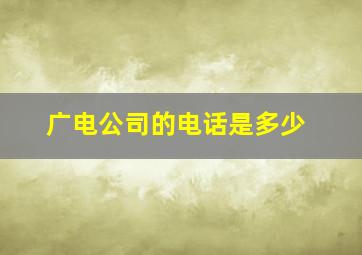 广电公司的电话是多少