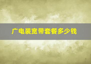 广电装宽带套餐多少钱