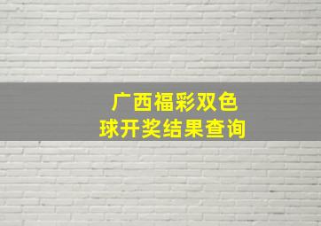 广西福彩双色球开奖结果查询