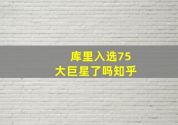 库里入选75大巨星了吗知乎