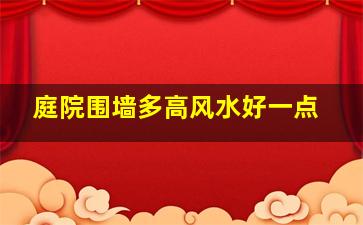 庭院围墙多高风水好一点