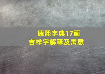 康熙字典17画吉祥字解释及寓意