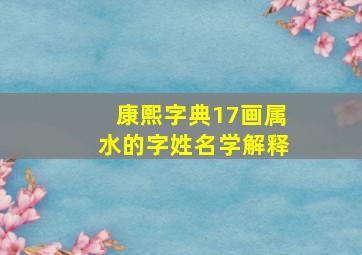 康熙字典17画属水的字姓名学解释