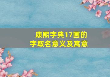 康熙字典17画的字取名意义及寓意