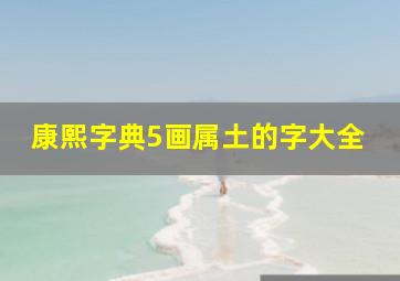 康熙字典5画属土的字大全