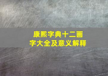 康熙字典十二画字大全及意义解释