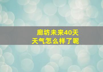 廊坊未来40天天气怎么样了呢