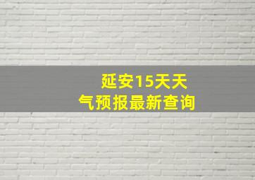 延安15天天气预报最新查询