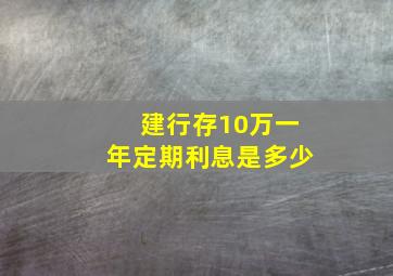 建行存10万一年定期利息是多少