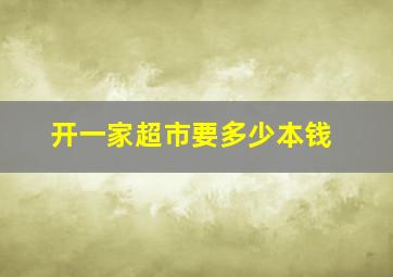 开一家超市要多少本钱