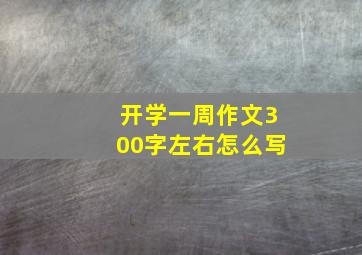 开学一周作文300字左右怎么写