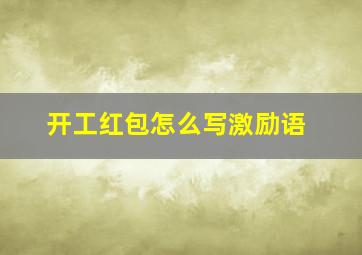 开工红包怎么写激励语