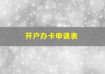 开户办卡申请表