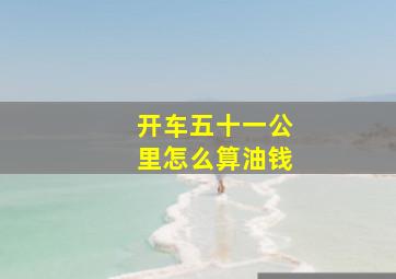 开车五十一公里怎么算油钱