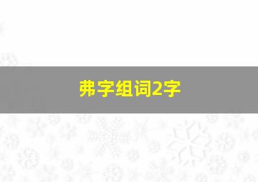 弗字组词2字