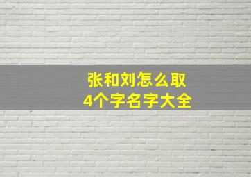 张和刘怎么取4个字名字大全