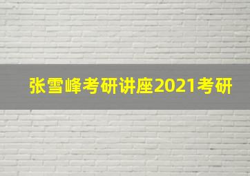 张雪峰考研讲座2021考研