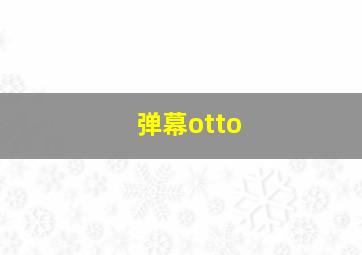 弹幕otto