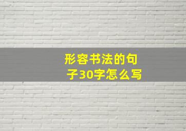 形容书法的句子30字怎么写