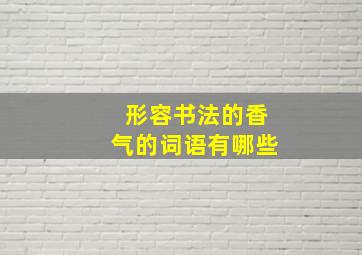 形容书法的香气的词语有哪些