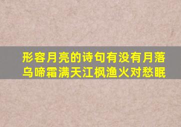 形容月亮的诗句有没有月落乌啼霜满天江枫渔火对愁眠