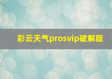 彩云天气prosvip破解版