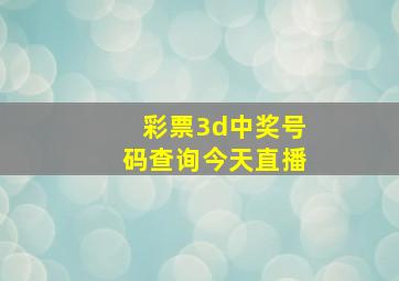 彩票3d中奖号码查询今天直播