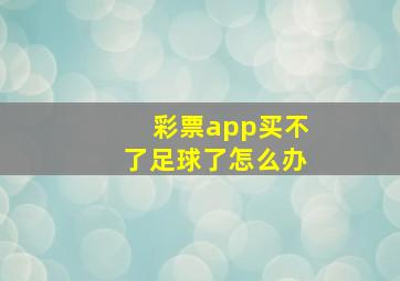 彩票app买不了足球了怎么办