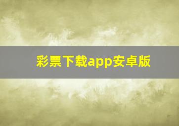 彩票下载app安卓版