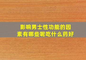 影响男士性功能的因素有哪些呢吃什么药好