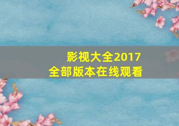 影视大全2017全部版本在线观看