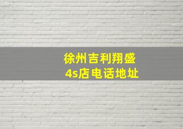 徐州吉利翔盛4s店电话地址