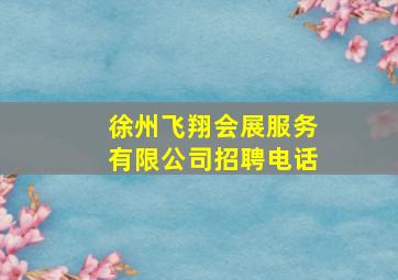 徐州飞翔会展服务有限公司招聘电话