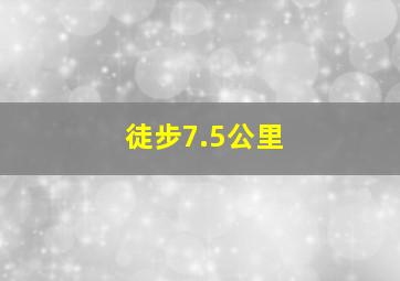 徒步7.5公里