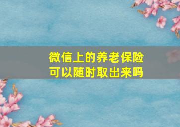 微信上的养老保险可以随时取出来吗