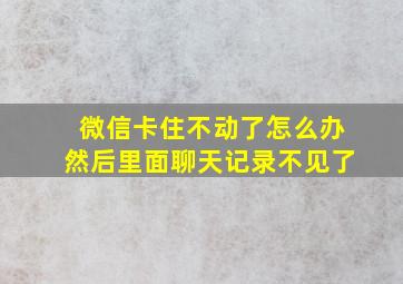 微信卡住不动了怎么办然后里面聊天记录不见了