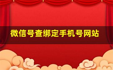 微信号查绑定手机号网站