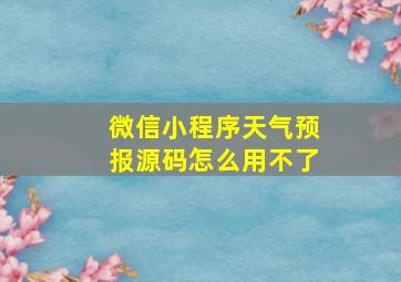 微信小程序天气预报源码怎么用不了