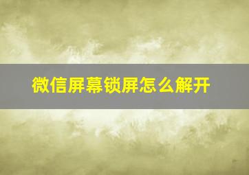 微信屏幕锁屏怎么解开