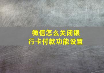 微信怎么关闭银行卡付款功能设置