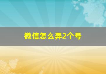 微信怎么弄2个号