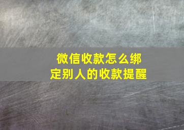 微信收款怎么绑定别人的收款提醒