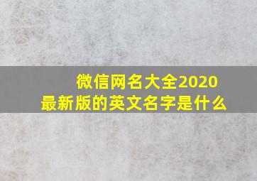 微信网名大全2020最新版的英文名字是什么