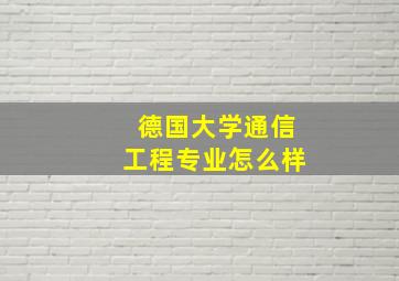 德国大学通信工程专业怎么样